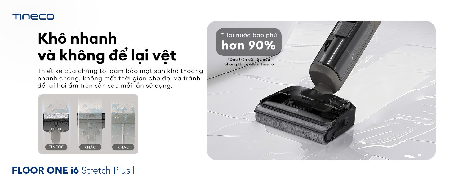 Máy hút bụi lau sàn khô ướt Tineco Floor One i6 Stretch Plus II Ecovacs Cơ chế kiểm soát ẩm thông minh giúp sàn nhà khô nhanh không vệt nước