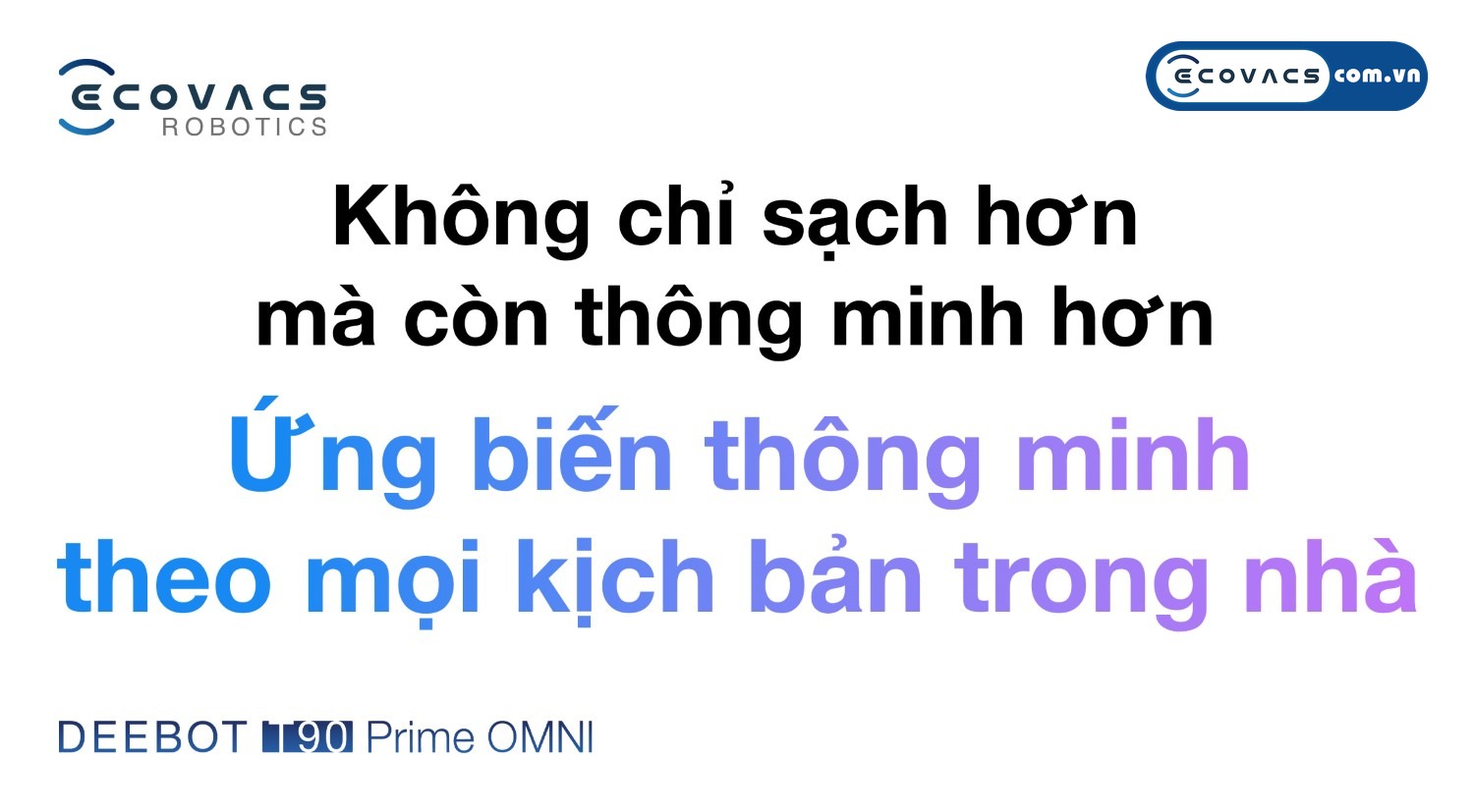 Robot hút bụi lau nhà Ecovacs Deebot T90 Prime Omni Ecovacs Khả năng ứng biến thông minh theo từng bề mặt sàn và loại vết bẩn
