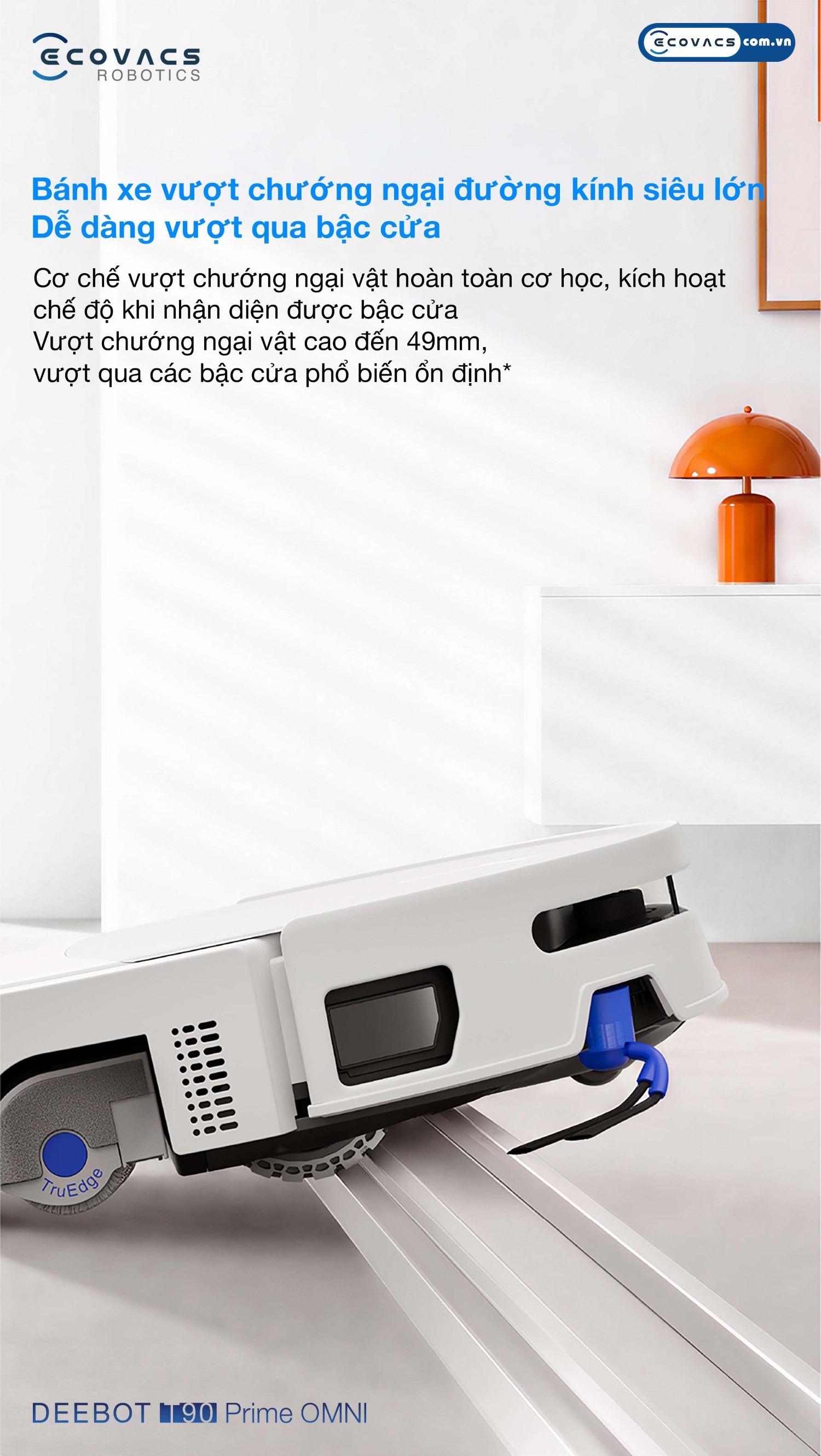 Robot hút bụi lau nhà Ecovacs Deebot T90 Prime Omni Ecovacs Bánh xe cơ học đường kính lớn giúp Ecovacs Deebot T90 Prime Omni vượt ngưỡng đơn 24mm và ngưỡng đôi 49mm